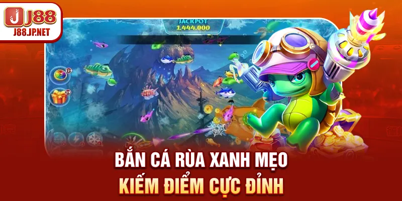 Bắn cá Rùa Xanh - Mẹo kiếm điểm cực đỉnh