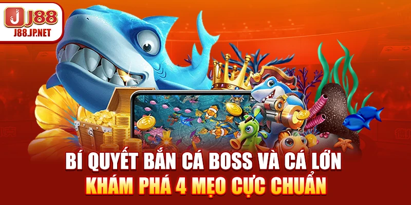 Bí Quyết Bắn Cá Boss Và Cá Lớn - Khám Phá 4 Mẹo Cực Chuẩn