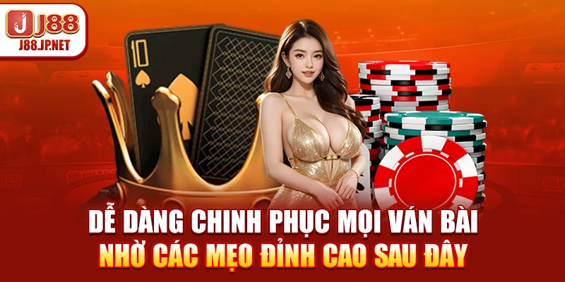 Dễ dàng chinh phục mọi ván bài nhờ các mẹo đỉnh cao sau đây