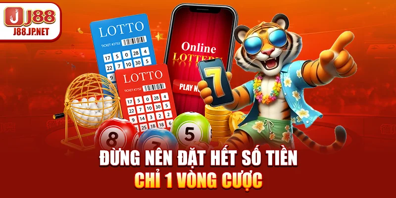 Đừng nên đặt hết số tiền chỉ 1 vòng cược