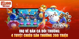 FAQ Về Bắn Cá Đổi Thưởng: 4 Tuyệt Chiêu Săn Thưởng 200 Triệu