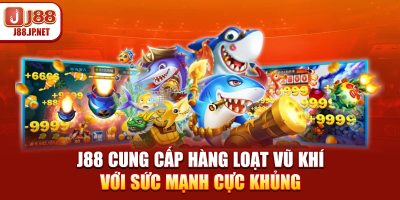 J88 cung cấp hàng loạt vũ khí với sức mạnh cực khủng