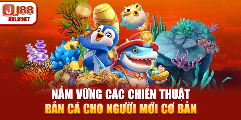 Nắm vững các chiến thuật bắn cá cho người mới cơ bản