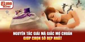 Nguyên Tắc Giải Mã Giấc Mơ Chuẩn Giúp Chọn Số Đẹp Nhất