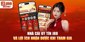 Nhà Cái Uy Tín J88 Và Lợi Ích Nhận Được Khi Tham Gia