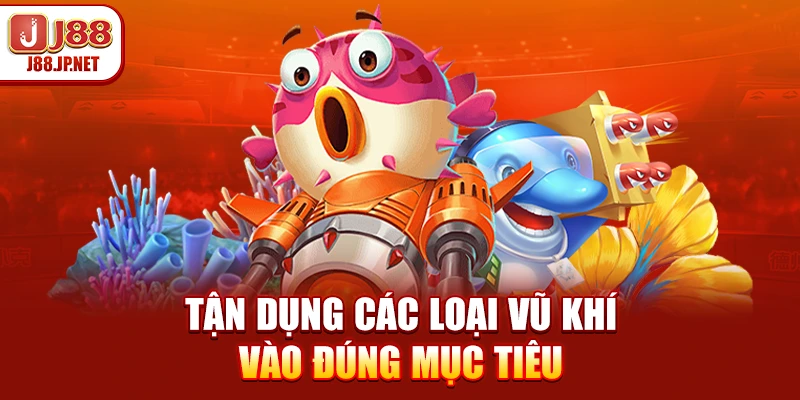 Tận dụng các loại vũ khí vào đúng mục tiêu