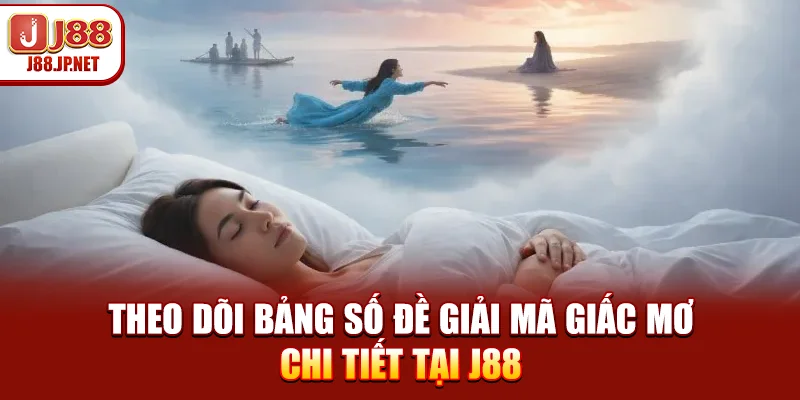 Theo dõi bảng số đề giải mã giấc mơ chi tiết tại J88