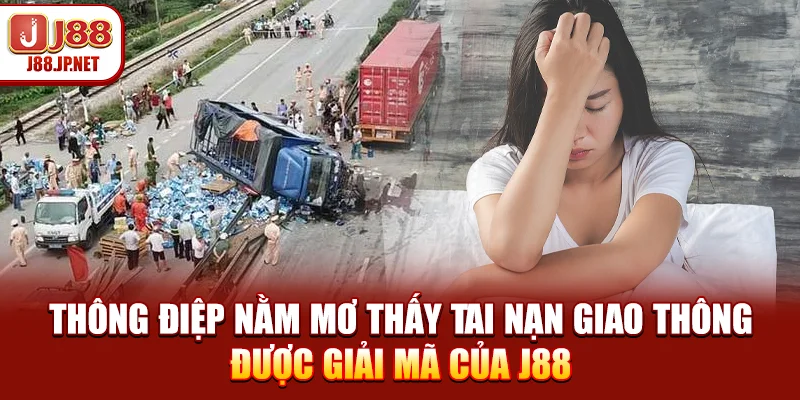 Thông điệp nằm mơ thấy tai nạn giao thông được giải mã của J88