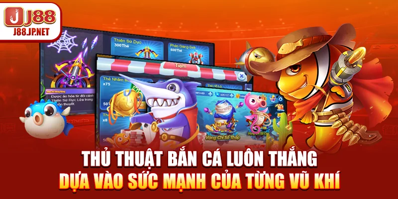 Thủ thuật bắn cá luôn thắng dựa vào sức mạnh của từng vũ khí