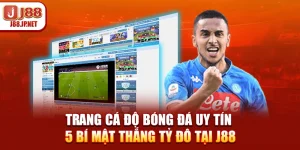 Trang Cá Độ Bóng Đá Uy Tín - 5 Bí Mật Thắng Tỷ Đô Tại J88